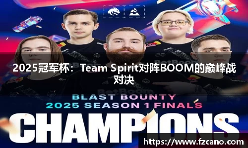 2025冠军杯：Team Spirit对阵BOOM的巅峰战对决