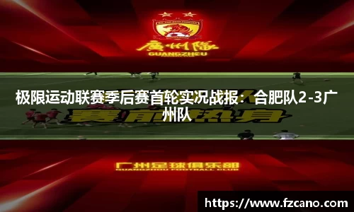 极限运动联赛季后赛首轮实况战报：合肥队2-3广州队