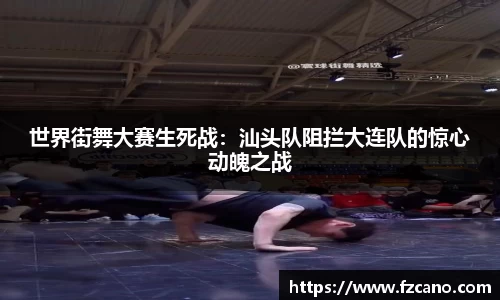 世界街舞大赛生死战：汕头队阻拦大连队的惊心动魄之战