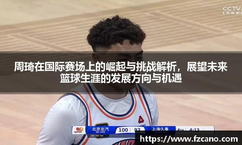 周琦在国际赛场上的崛起与挑战解析，展望未来篮球生涯的发展方向与机遇